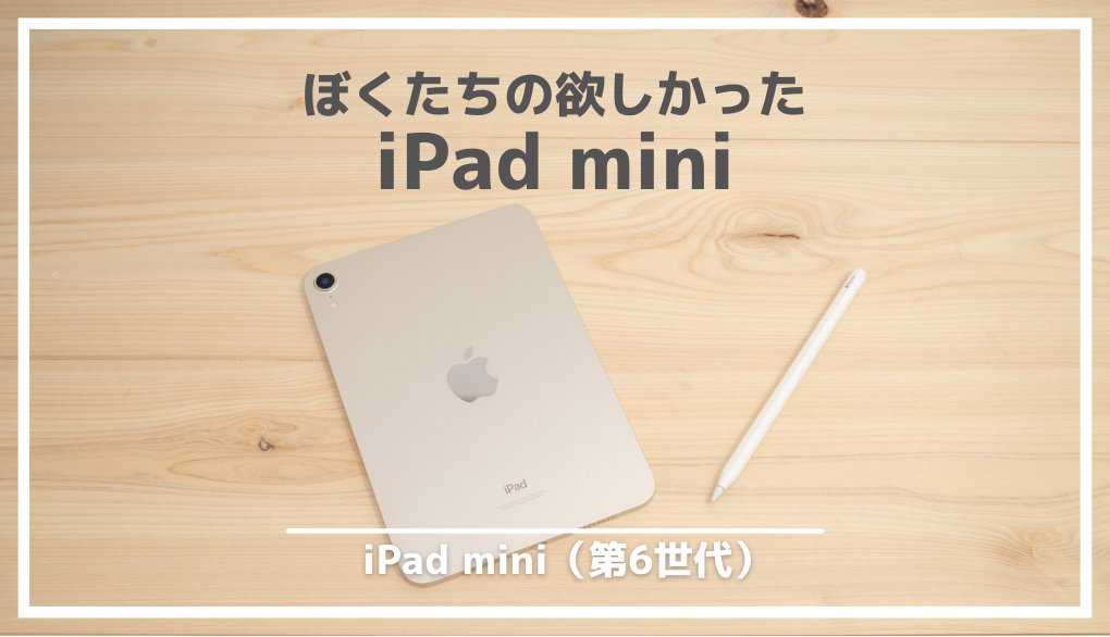 iPad mini第6世代レビュー｜ぼくたちが本当に欲しかったiPad mini 
